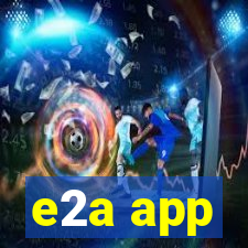 e2a app